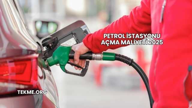 Petrol İstasyonu Açma Maliyeti 2025