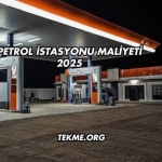 Petrol İstasyonu Maliyeti 2025