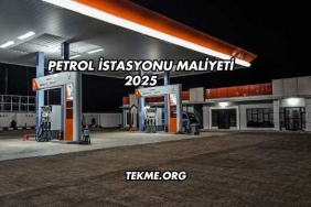 Petrol İstasyonu Maliyeti 2025