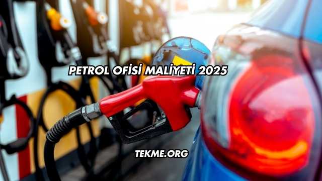 Petrol Ofisi Maliyeti 2025