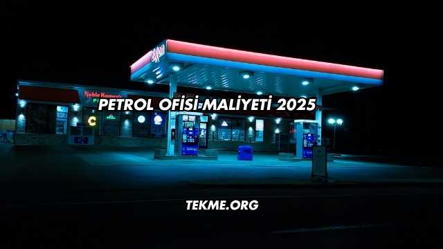 Petrol Ofisi Maliyeti 2025