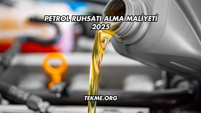 Petrol Ruhsatı Alma Maliyeti 2025