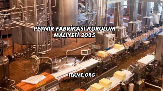 Peynir Fabrikası Kurulum Maliyeti 2025