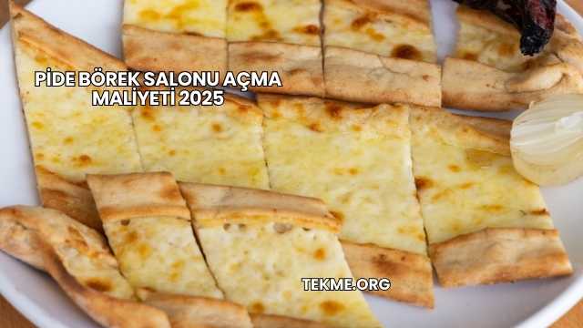 Pide Börek Salonu Açma Maliyeti 2025