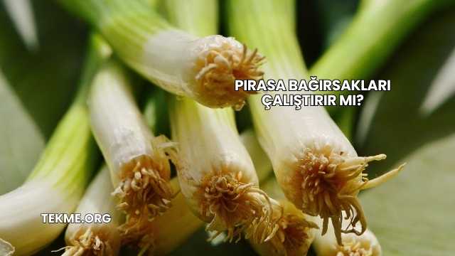 Pırasa Bağırsakları Çalıştırır mı?