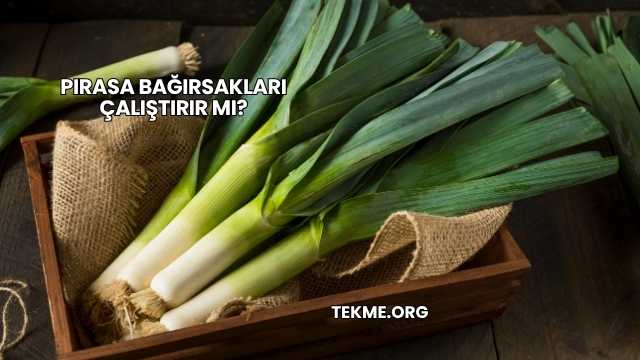 Pırasa Bağırsakları Çalıştırır mı?