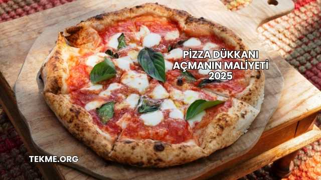 Pizza Dükkanı Açmanın Maliyeti 2025