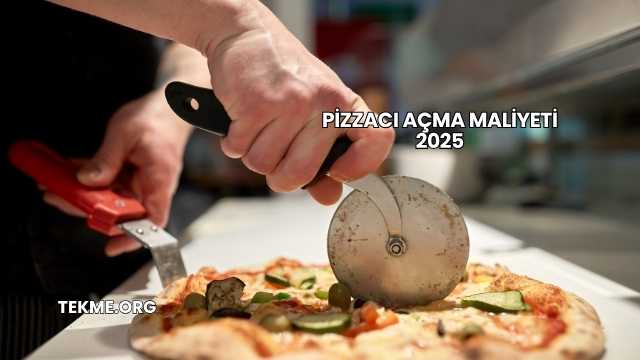Pizzacı Açma Maliyeti 2025