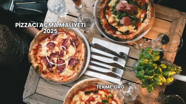 Pizzacı Açma Maliyeti 2025