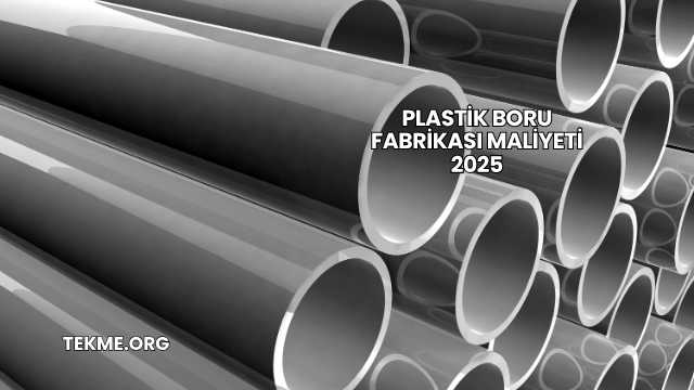 Plastik Boru Fabrikası Maliyeti 2025