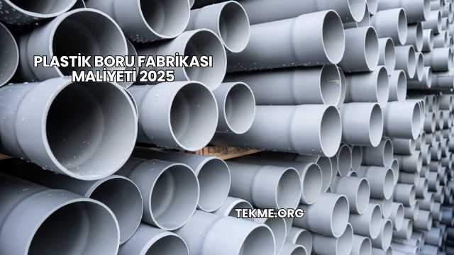 Plastik Boru Fabrikası Maliyeti 2025