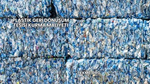 Plastik Geri Dönüşüm Tesisi Kurma Maliyeti