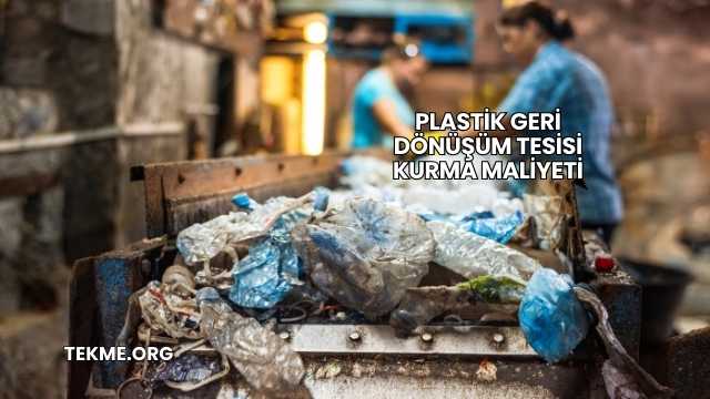 Plastik Geri Dönüşüm Tesisi Kurma Maliyeti