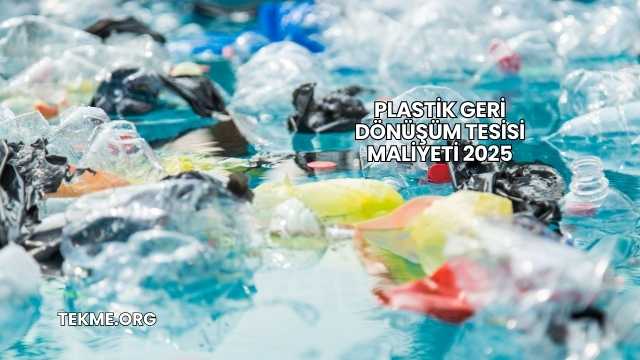 Plastik Geri Dönüşüm Tesisi Maliyeti 2025