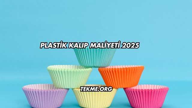 Plastik Kalıp Maliyeti 2025