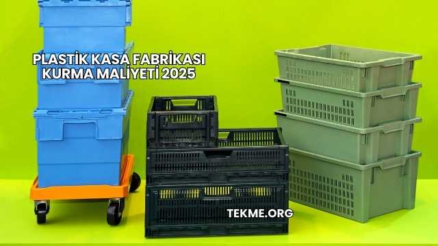 Plastik Kasa Fabrikası Kurma Maliyeti 2025
