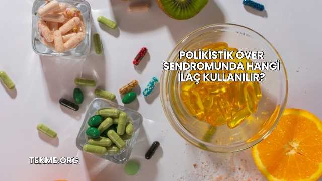 Polikistik Over Sendromunda Hangi İlaç Kullanılır?