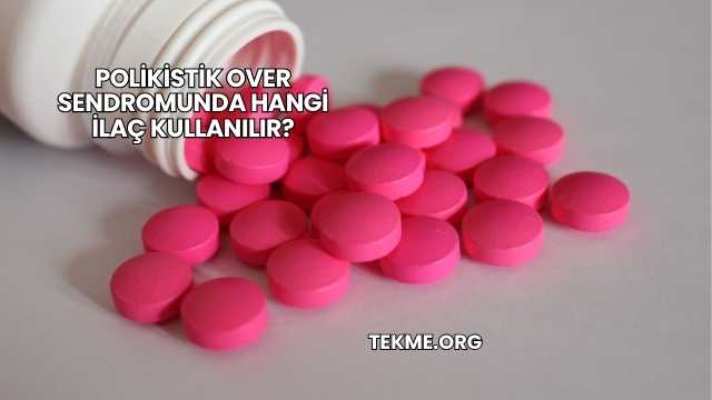 Polikistik Over Sendromunda Hangi İlaç Kullanılır?