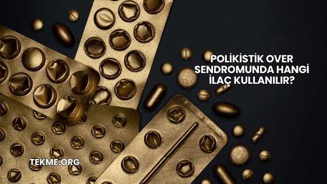 Polikistik Over Sendromunda Hangi İlaç Kullanılır?