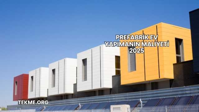 Prefabrik Ev Yapımanın Maliyeti 2025