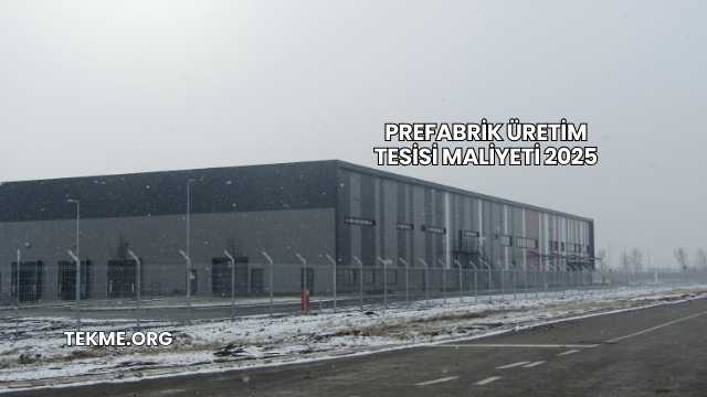 Prefabrik Üretim Tesisi Maliyeti 2025