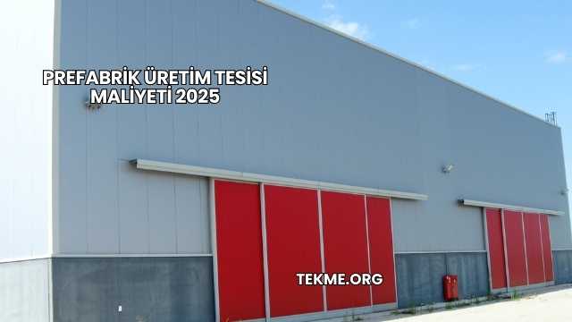 Prefabrik Üretim Tesisi Maliyeti 2025