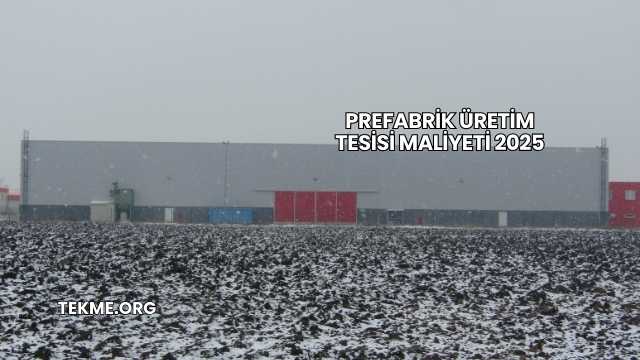 Prefabrik Üretim Tesisi Maliyeti 2025