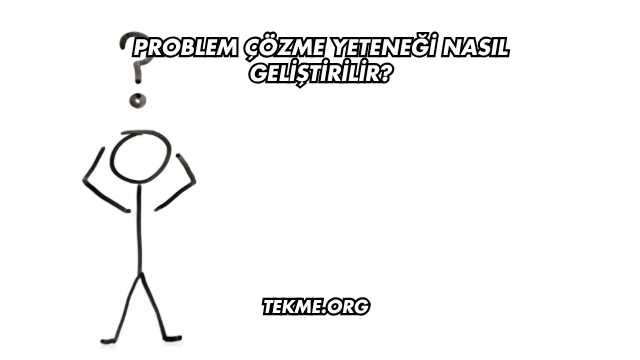 Problem Çözme Yeteneği Nasıl Geliştirilir?