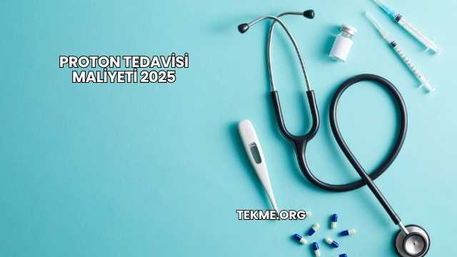 Proton Tedavisi Maliyeti 2025