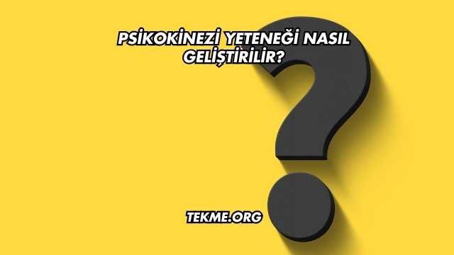 Psikokinezi Yeteneği Nasıl Geliştirilir?
