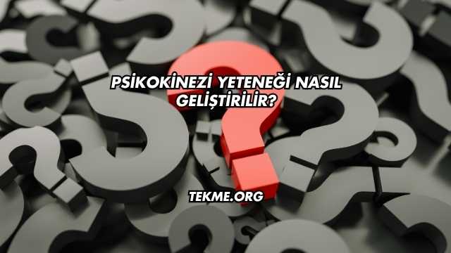 Psikokinezi Yeteneği Nasıl Geliştirilir?