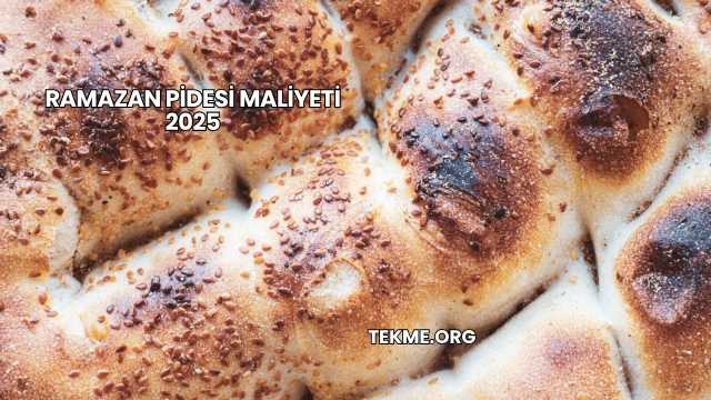 Ramazan Pidesi Maliyeti 2025