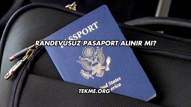 Randevusuz Pasaport Alınır mı?