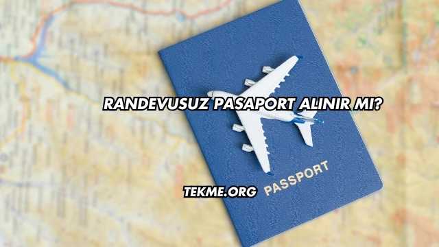 Randevusuz Pasaport Alınır mı?