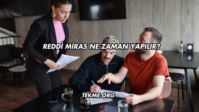 Reddi Miras Ne Zaman Yapılır?