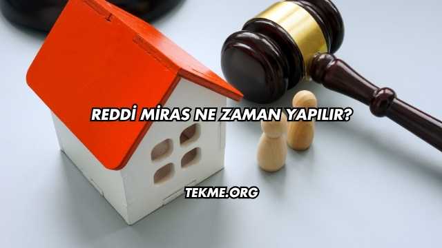 Reddi Miras Ne Zaman Yapılır?