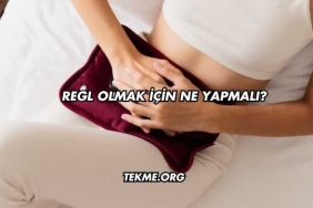 Regl Olmak İçin Ne Yapmalı?