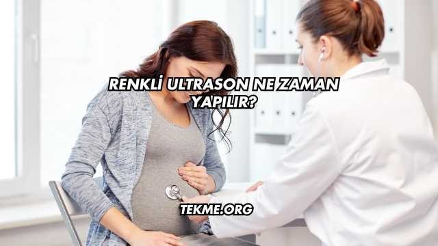 Renkli Ultrason Ne Zaman Yapılır?