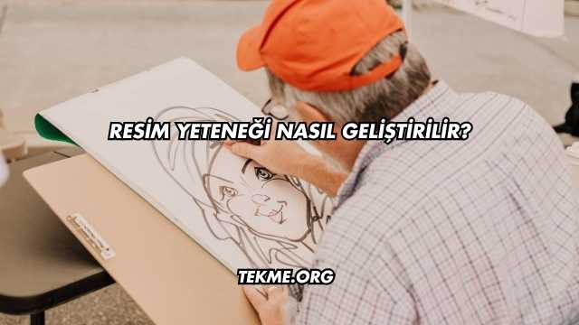 Resim Yeteneği Nasıl Geliştirilir?