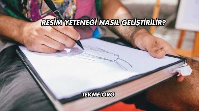 Resim Yeteneği Nasıl Geliştirilir?
