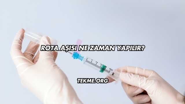 Rota Aşısı Ne Zaman Yapılır?