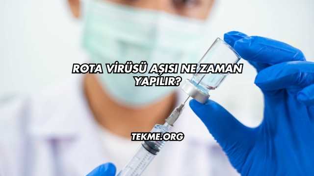 Rota Virüsü Aşısı Ne Zaman Yapılır?