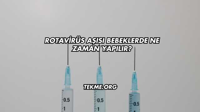 Rotavirüs Aşısı Bebeklerde Ne Zaman Yapılır?