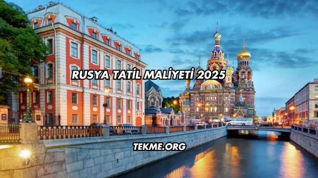 Rusya Tatil Maliyeti 2025
