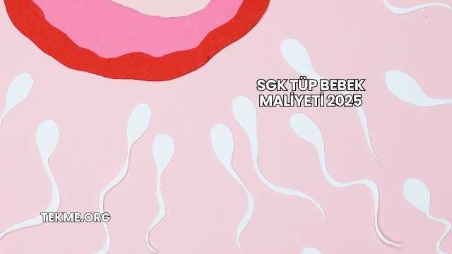 SGK Tüp Bebek Maliyeti 2025