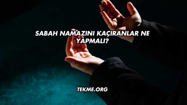 Sabah Namazını Kaçıranlar Ne Yapmalı?