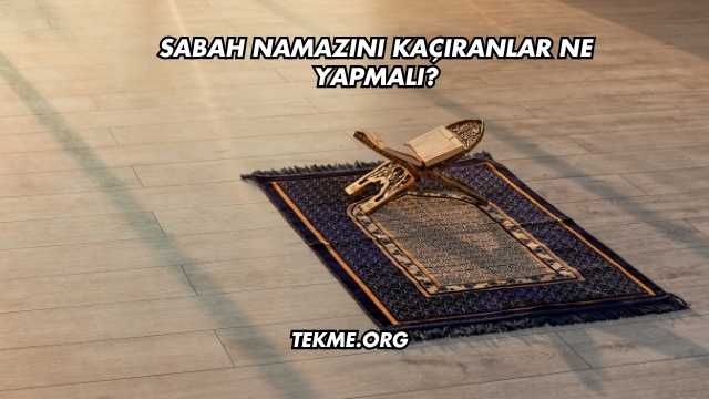 Sabah Namazını Kaçıranlar Ne Yapmalı?