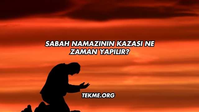 Sabah Namazının Kazası Ne Zaman Yapılır?