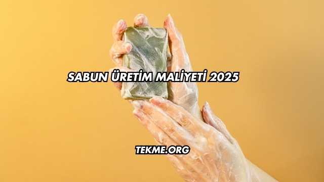 Sabun Üretim Maliyeti 2025