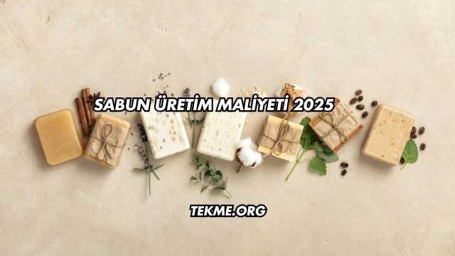 Sabun Üretim Maliyeti 2025